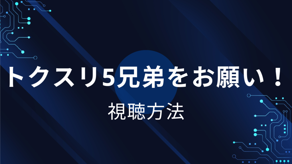 トクスリ5兄弟をお願い！
